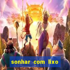 sonhar com lixo jogo do bicho